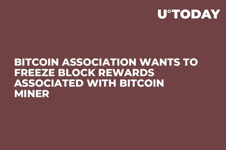 Bitcoin Association Wants to Freeze Block Rewards Associated with Bitcoin Miner