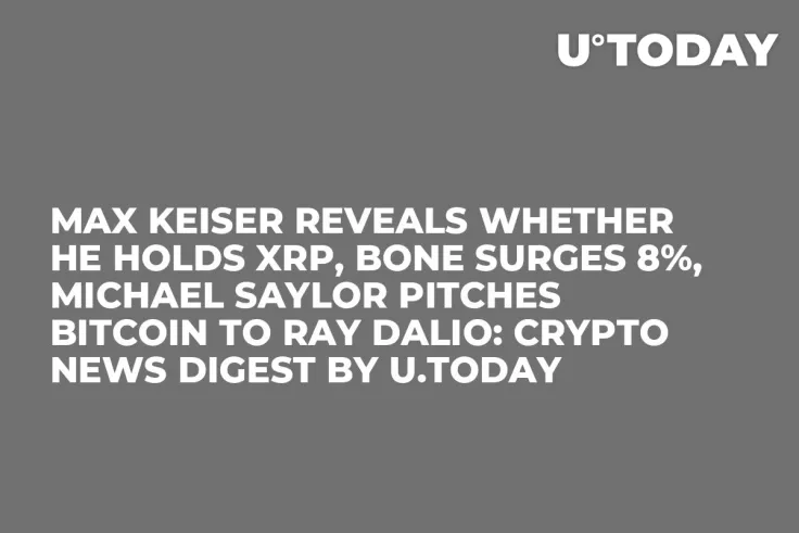Max Keiser Reveals Whether He Holds XRP, BONE Surges 8%, Michael Saylor Pitches Bitcoin to Ray Dalio: Crypto News Digest by U.Today