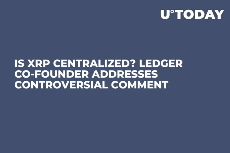 Is XRP Centralized? Ledger Co-Founder Addresses Controversial Comment