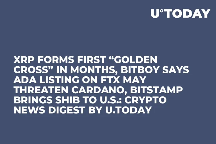 XRP Forms First “Golden Cross” in Months, BitBoy Says ADA Listing on FTX May Threaten Cardano, Bitstamp Brings SHIB to U.S.: Crypto News Digest by U.Today