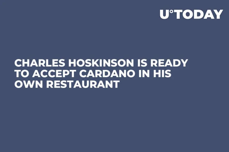 Charles Hoskinson Is Ready To Accept Cardano in His Own Restaurant