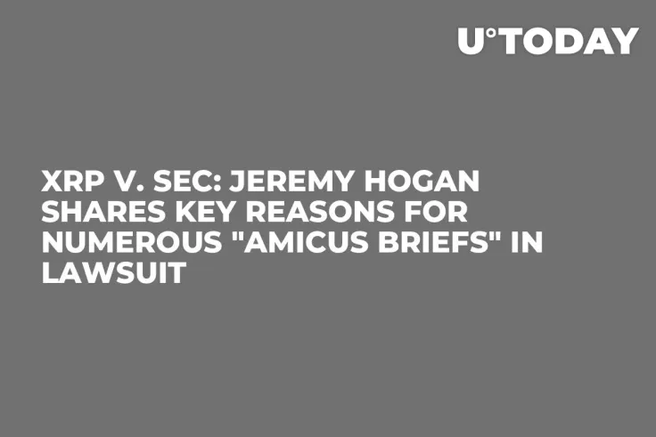 XRP v. SEC: Jeremy Hogan Shares Key Reasons for Numerous "Amicus Briefs" in Lawsuit