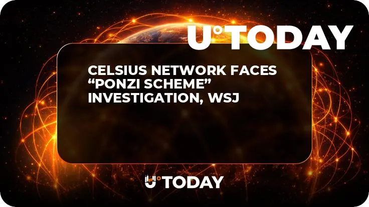 Celsius Network Faces “Ponzi Scheme” Investigation, WSJ