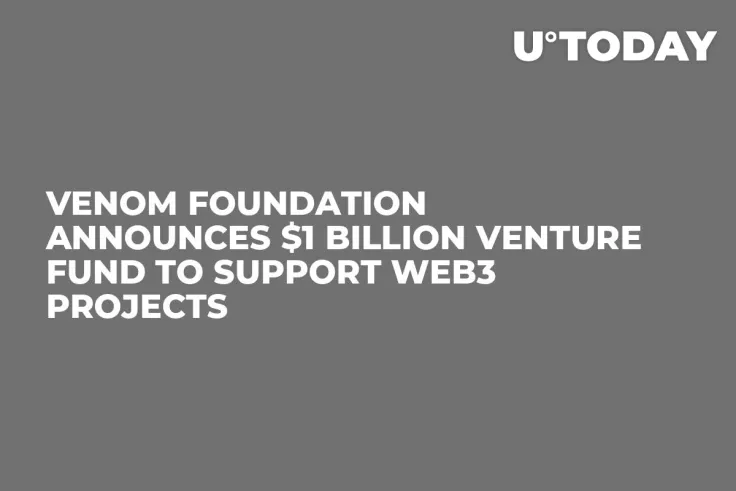 Venom Foundation Announces $1 Billion Venture Fund to Support Web3 Projects