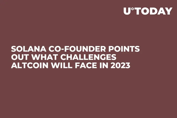 Solana Co-founder Points Out What Challenges Altcoin Will Face in 2023