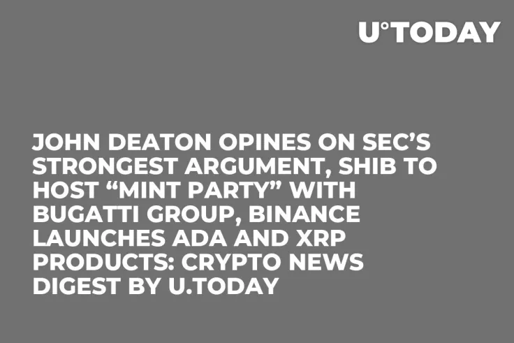 John Deaton Opines on SEC’s Strongest Argument, SHIB to Host “Mint Party” with Bugatti Group, Binance Launches ADA and XRP Products: Crypto News Digest by U.Today