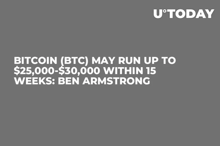 Bitcoin (BTC) May Run up to $25,000-$30,000 Within 15 Weeks: Ben Armstrong