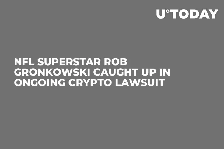 NFL Superstar Rob Gronkowski Caught Up In Ongoing Crypto Lawsuit