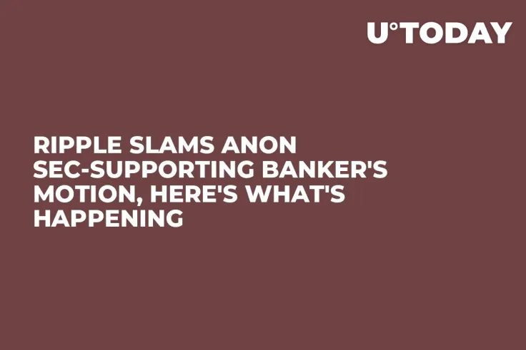 Ripple Slams Anon SEC-Supporting Banker's Motion, Here's What's Happening