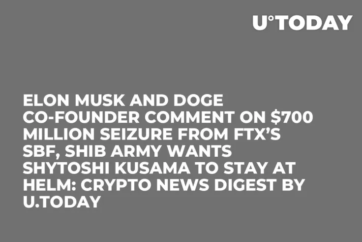 Elon Musk and DOGE Co-founder Comment on $700 Million Seizure from FTX’s SBF, SHIB Army Wants Shytoshi Kusama to Stay at Helm: Crypto News Digest by U.Today