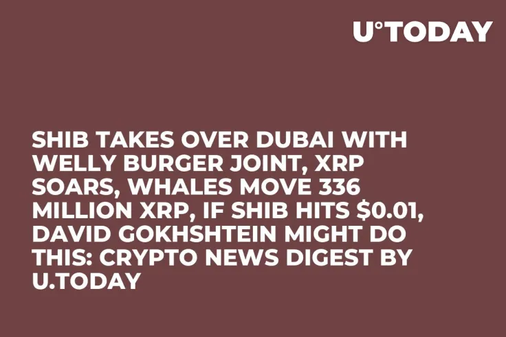 SHIB Takes over Dubai with Welly Burger Joint, XRP Soars, Whales Move 336 Million XRP, If SHIB Hits $0.01, David Gokhshtein Might Do This: Crypto News Digest by U.Today