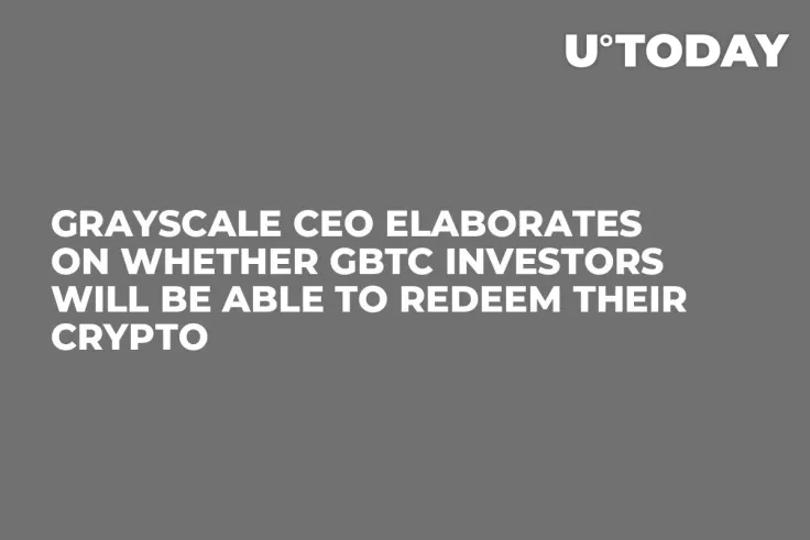Grayscale CEO Elaborates on Whether GBTC Investors Will Be Able to Redeem Their Crypto