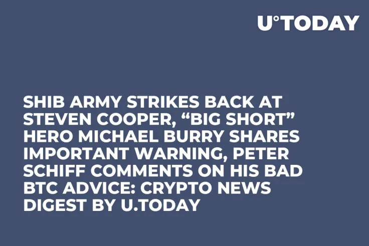 SHIB Army Strikes Back at Steven Cooper, “Big Short” Hero Michael Burry Shares Important Warning, Peter Schiff Comments on His Bad BTC Advice: Crypto News Digest by U.Today