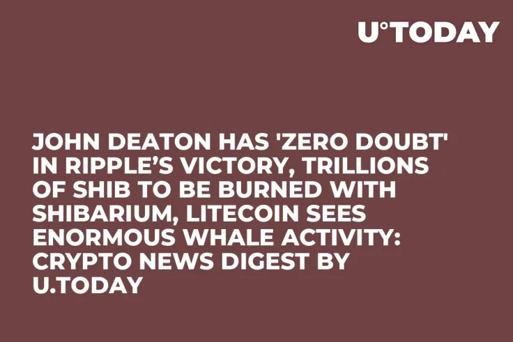 John Deaton Has 'Zero Doubt' in Ripple’s Victory, Trillions of SHIB to Be Burned with Shibarium, Litecoin Sees Enormous Whale Activity: Crypto News Digest by U.Today