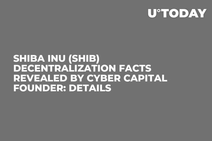 Shiba Inu (SHIB) Decentralization Facts Revealed by Cyber Capital Founder: Details