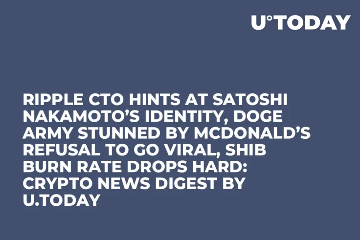 Ripple CTO Hints at Satoshi Nakamoto’s Identity, DOGE Army Stunned by McDonald’s Refusal to Go Viral, SHIB Burn Rate Drops Hard: Crypto News Digest by U.Today