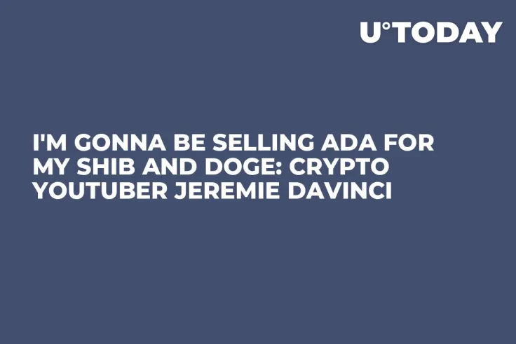 I'm Gonna Be Selling ADA for My SHIB and DOGE: Crypto YouTuber Jeremie Davinci