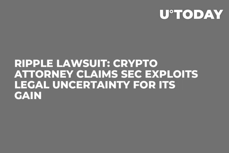 Ripple Lawsuit: Crypto Attorney Claims SEC Exploits Legal Uncertainty for Its Gain