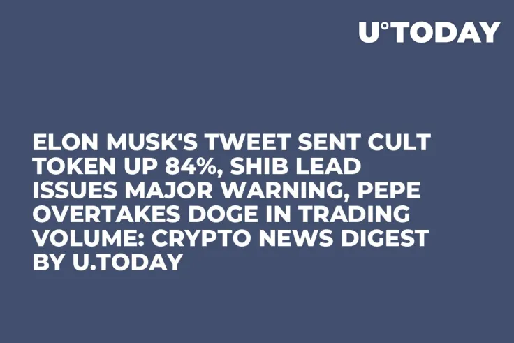 Elon Musk's Tweet Sent CULT Token up 84%, SHIB Lead Issues Major Warning, PEPE Overtakes DOGE in Trading Volume: Crypto News Digest by U.Today