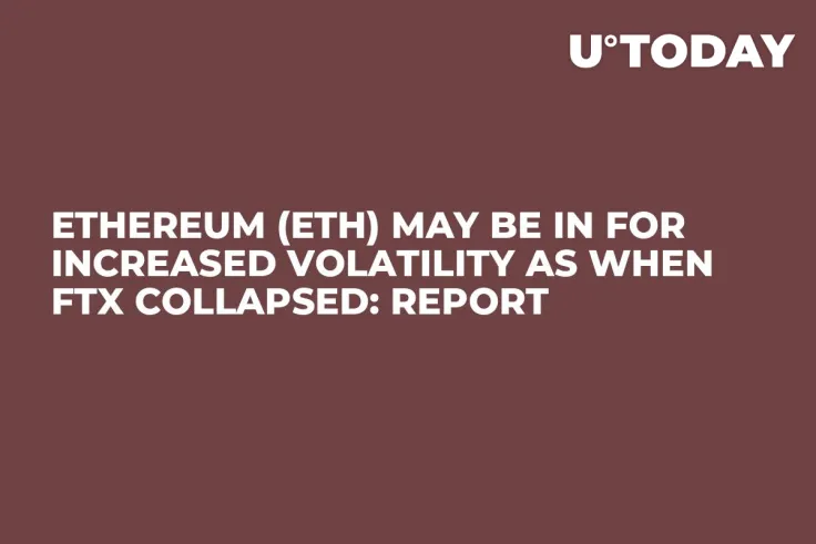 Ethereum (ETH) May Be in for Increased Volatility as When FTX Collapsed: Report