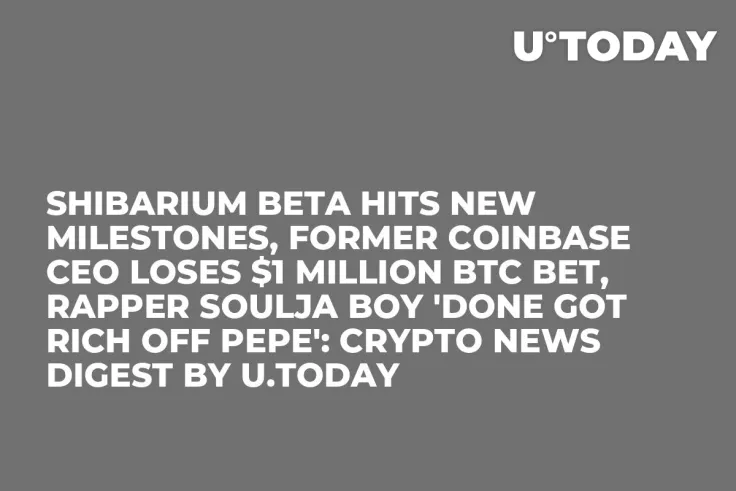Shibarium Beta Hits New Milestones, Former Coinbase CEO Loses $1 Million BTC Bet, Rapper Soulja Boy 'Done Got Rich Off PEPE': Crypto News Digest by U.Today