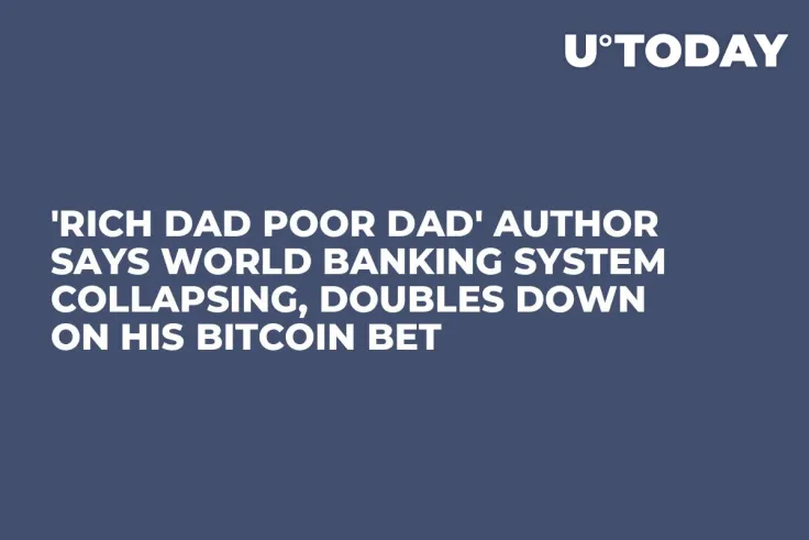 'Rich Dad Poor Dad' Author Says World Banking System Collapsing, Doubles Down on His Bitcoin Bet