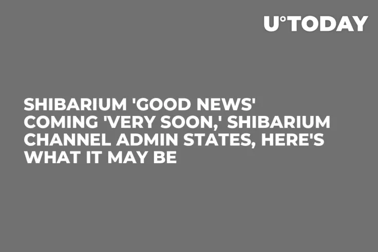 Shibarium 'Good News' Coming 'Very Soon,' Shibarium Channel Admin States, Here's What It May Be
