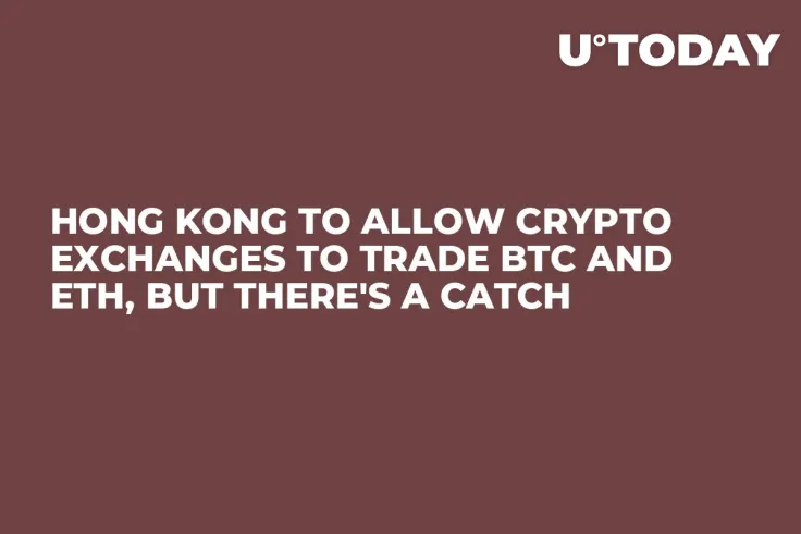 Hong Kong to Allow Crypto Exchanges to Trade BTC and ETH, But There's a Catch