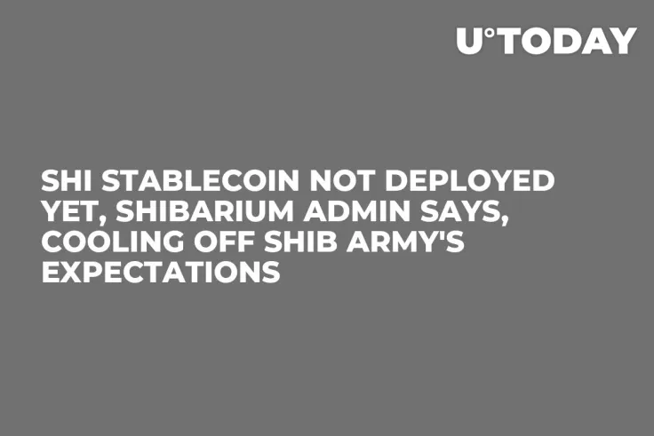 SHI Stablecoin Not Deployed Yet, Shibarium Admin Says, Cooling off SHIB Army's Expectations