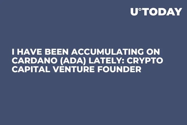 I Have Been Accumulating on Cardano (ADA) Lately: Crypto Capital Venture Founder