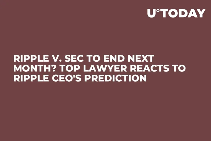 Ripple v. SEC to End Next Month? Top Lawyer Reacts to Ripple CEO's Prediction