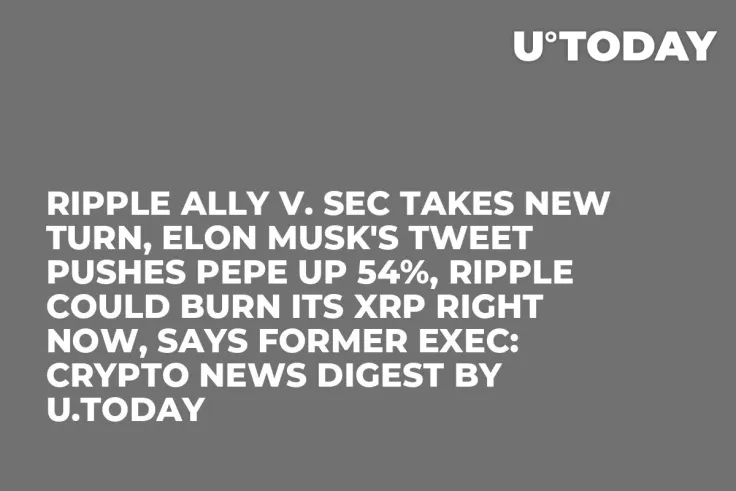 Ripple Ally v. SEC Takes New Turn, Elon Musk's Tweet Pushes PEPE up 54%, Ripple Could Burn Its XRP Right Now, Says Former Exec: Crypto News Digest by U.Today