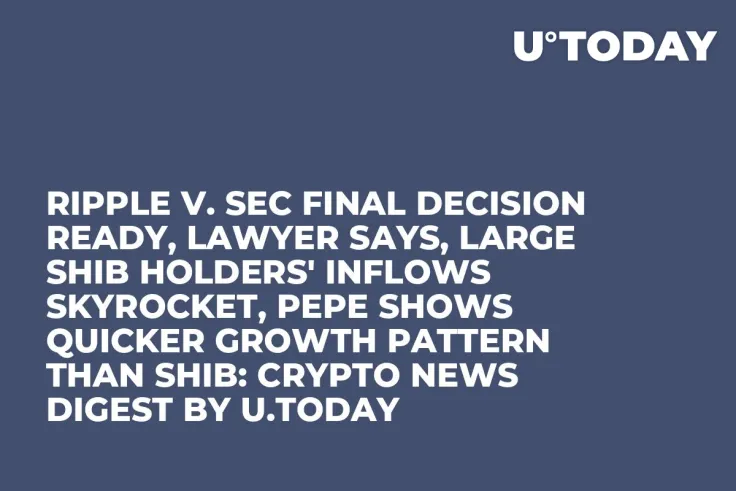 Ripple v. SEC Final Decision Ready, Lawyer Says, Large SHIB Holders' Inflows Skyrocket, PEPE Shows Quicker Growth Pattern Than SHIB: Crypto News Digest by U.Today