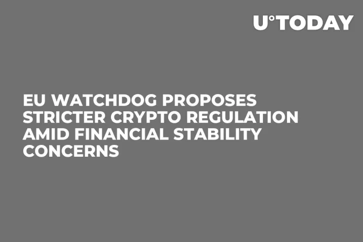 EU Watchdog Proposes Stricter Crypto Regulation Amid Financial Stability Concerns