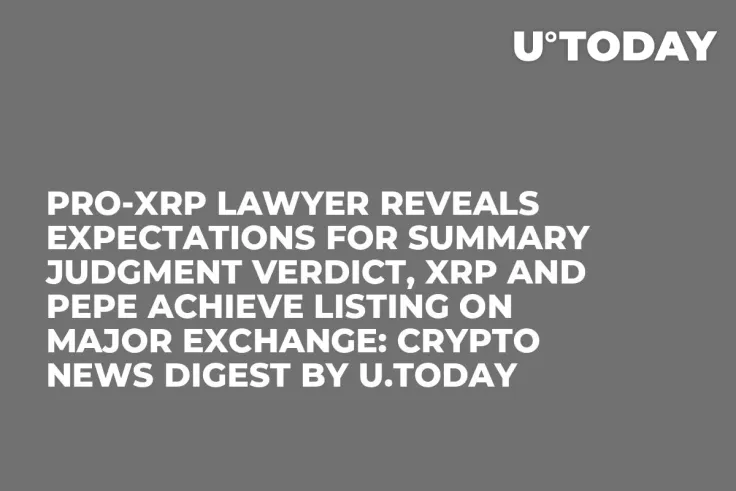 Pro-XRP Lawyer Reveals Expectations for Summary Judgment Verdict, XRP and PEPE Achieve Listing on Major Exchange: Crypto News Digest by U.Today