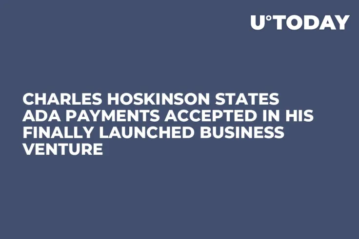 Charles Hoskinson States ADA Payments Accepted in His Finally Launched Business Venture
