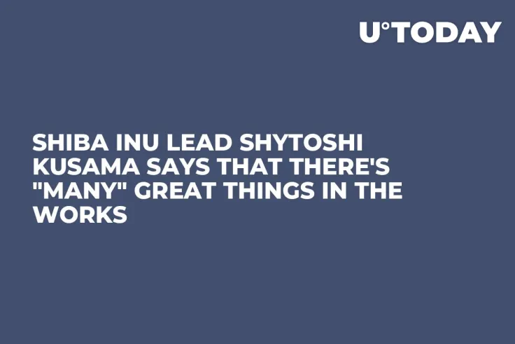 Shiba Inu Lead Shytoshi Kusama Says That There's "Many" Great Things in the Works  