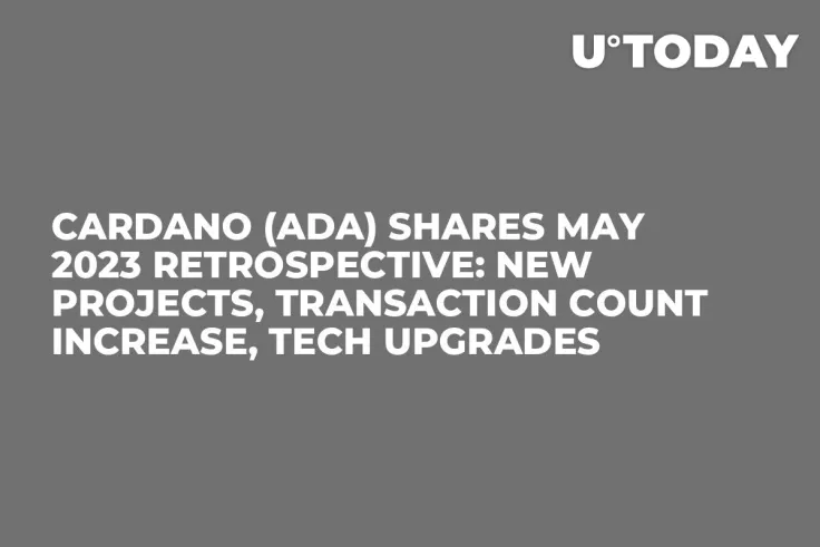 Cardano (ADA) Shares May 2023 Retrospective: New Projects, Transaction Count Increase, Tech Upgrades