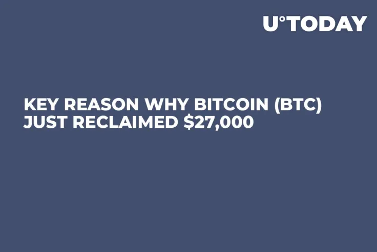 Key Reason Why Bitcoin (BTC) Just Reclaimed $27,000