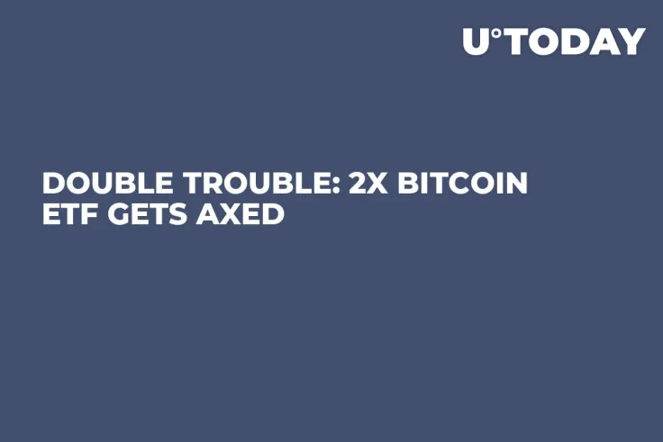 Double Trouble: 2x Bitcoin ETF Gets Axed