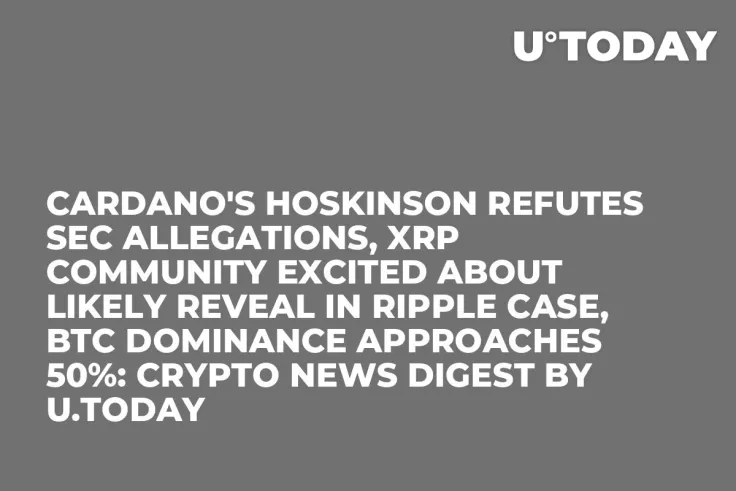 Cardano's Hoskinson Refutes SEC Allegations, XRP Community Excited About Likely Reveal in Ripple Case, BTC Dominance Approaches 50%: Crypto News Digest by U.Today