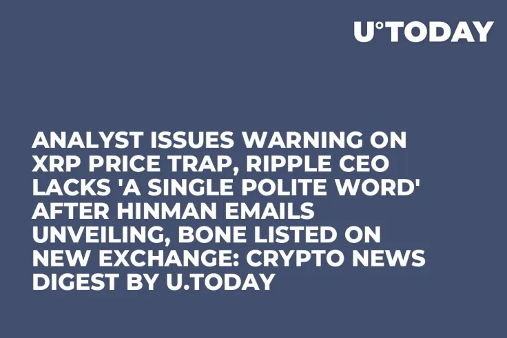 Analyst Issues Warning on XRP Price Trap, Ripple CEO Lacks 'A Single Polite Word' After Hinman Emails Unveiling, BONE Listed on New Exchange: Crypto News Digest by U.Today