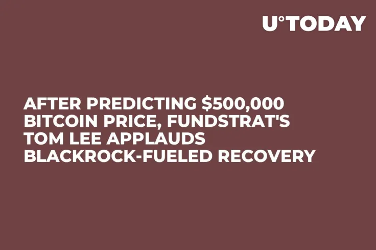 After Predicting $500,000 Bitcoin Price, Fundstrat's Tom Lee Applauds BlackRock-Fueled Recovery