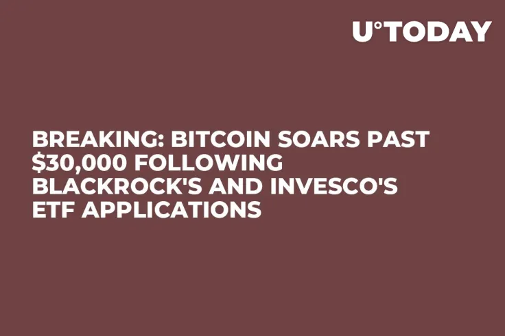 Breaking: Bitcoin Soars Past $30,000 Following BlackRock's and Invesco's ETF Applications