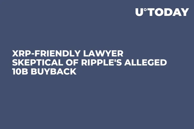 XRP-Friendly Lawyer Skeptical of Ripple's Alleged 10B Buyback