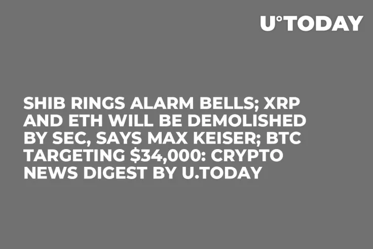 SHIB Rings Alarm Bells; XRP and ETH Will Be Demolished by SEC, Says Max Keiser; BTC Targeting $34,000: Crypto News Digest by U.Today