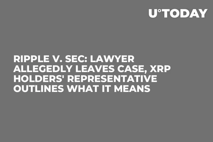 Ripple v. SEC: Lawyer Allegedly Leaves Case, XRP Holders' Representative Outlines What It Means