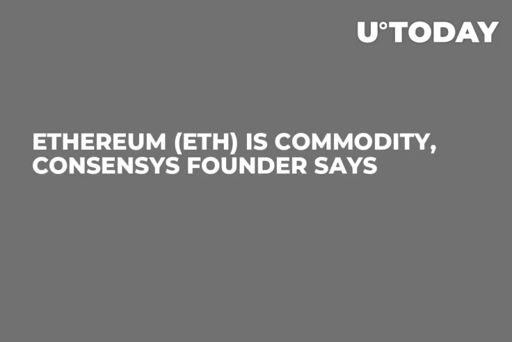 Ethereum (ETH) Is Commodity, Consensys Founder Says