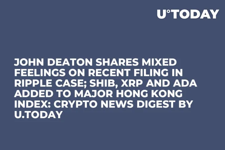 John Deaton Shares Mixed Feelings on Recent Filing in Ripple Case; SHIB, XRP and ADA Added to Major Hong Kong Index: Crypto News Digest by U.Today