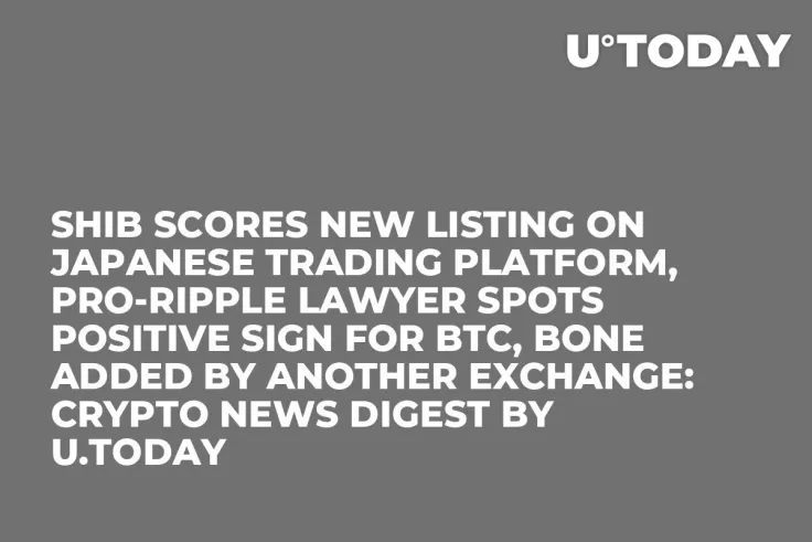 SHIB Scores New Listing on Japanese Trading Platform, Pro-Ripple Lawyer Spots Positive Sign for BTC, BONE Added by Another Exchange: Crypto News Digest by U.Today